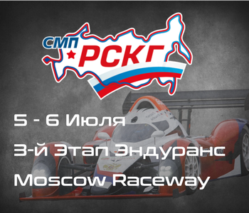 3-й Этап СМП РСКГ Эндуранс, 6 часа Moscow Raceway. 5-6 Июля